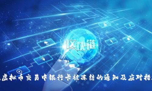 在虚拟币交易中银行卡被冻结的通知及应对措施
