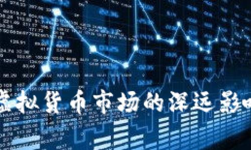 国家政策调整对虚拟货币市场的深远影响与未来趋势分析