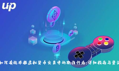 如何有效举报虚拟货币交易中的欺诈行为：详细指南与资源