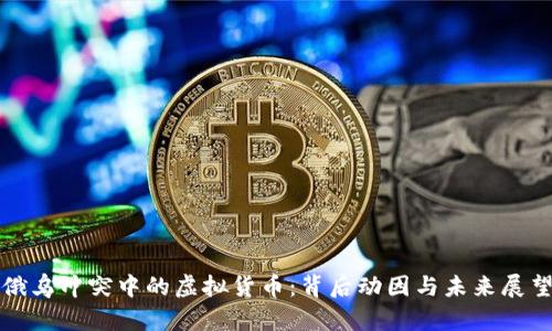 俄乌冲突中的虚拟货币：背后动因与未来展望