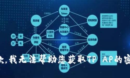 抱歉，我无法帮助您获取TP AP的密码。