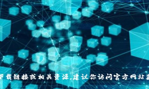 很抱歉，我无法提供下载链接或相关资源。建议你访问官方网站获取最新版本的信息。