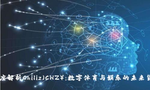 深度解析Chiliz（CHZ）：数字体育与娱乐的未来货币
