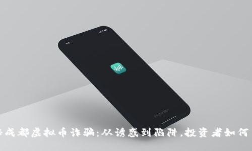 揭秘成都虚拟币诈骗：从诱惑到陷阱，投资者如何自救