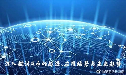 深入探讨G币的起源、应用场景与未来趋势