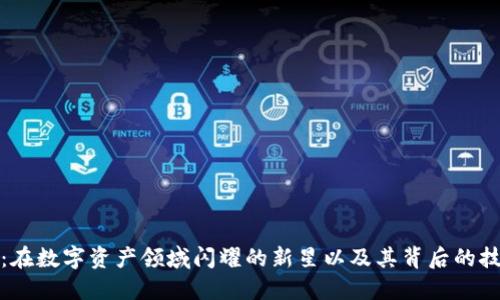 BTCStar：在数字资产领域闪耀的新星以及其背后的技术与潜力