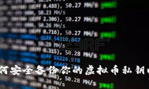 全面指南：如何安全备份你的虚拟币私钥以防资产丢失