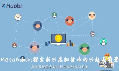 MetaBank：探索新兴虚拟货币的兴起与前景