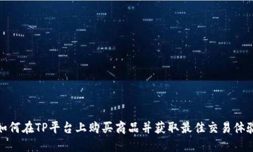 如何在TP平台上购买商品并获取最佳交易体验