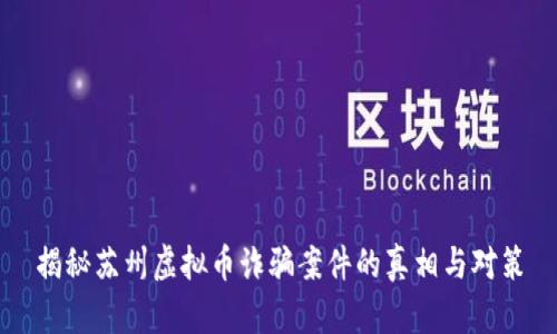 揭秘苏州虚拟币诈骗案件的真相与对策