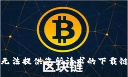 抱歉，但我无法提供您所请求的下载链接或入口。