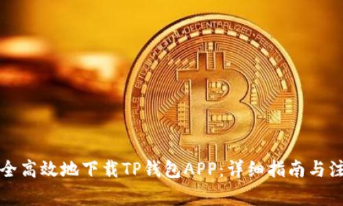 如何安全高效地下载TP钱包APP：详细指南与注意事项