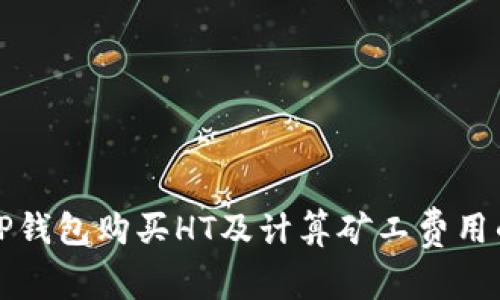如何通过TP钱包购买HT及计算矿工费用的详细指南