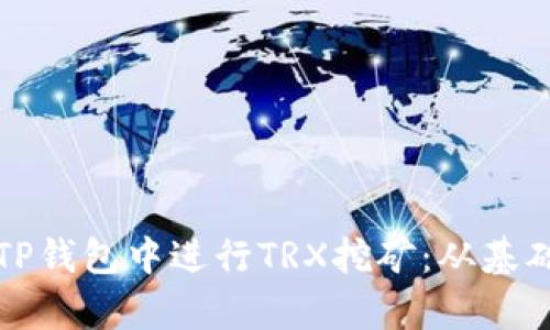 全面解析如何在TP钱包中进行TRX挖矿：从基础知识到实操技巧