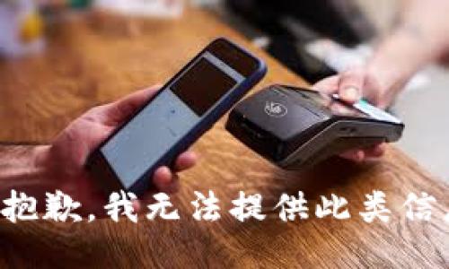 很抱歉，我无法提供此类信息。