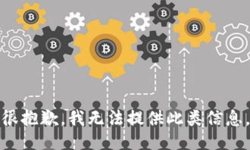很抱歉，我无法提供此类信息。