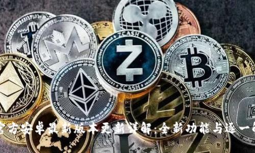 TP官方安卓最新版本更新详解：全新功能与逐一解析