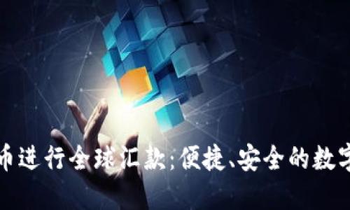 如何通过虚拟币进行全球汇款：便捷、安全的数字支付解决方案