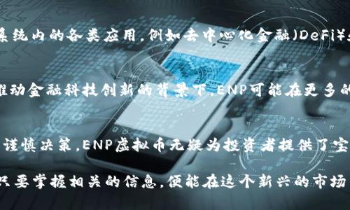   探索ENP虚拟币的背后：技术细节、市场趋势与投资机会 / 
 guanjianci ENP虚拟币, 区块链技术, 数字货币, 投资机会 /guanjianci 

什么是ENP虚拟币？
ENP虚拟币，作为一种新兴的数字货币，近年来在区块链领域引发了广泛关注。它不仅是一个简单的交易工具，更是一个富有潜力的投资机会。与其它虚拟货币相比，ENP在技术架构和应用场景上均展现了独特优势，使其成为投资者目光聚焦的焦点。

ENP的技术基础
深究ENP虚拟币，其背后的技术基础值得一提。采用了先进的区块链技术，ENP不仅保障了交易的安全性，还提升了交易的效率。其去中心化的特点保证了交易信息透明，降低了篡改的风险。ENP的智能合约功能更是让各种金融产品的创建变得简单高效，推动了整个生态系统的健康发展。

市场趋势分析
进入2023年，ENP虚拟币的市场表现令人瞩目。随着日益增长的用户基础和新的投资者持续进场，市场需求呈现上升态势。数据分析显示，ENP的交易量逐月攀升，尤其在区块链应用逐渐普及的背景下，ENP的价值愈发受到市场认可。同时，多家交易所已将ENP纳入交易品种，这为其进一步认可铺平了道路。

投资机会及风险
对于投资者而言，ENP虚拟币虽然提供了丰富的投资机会，但也伴随着潜在的风险。首先，投资者需对市场动态保持敏感，确保在合适的时机进出场。其次，由于市场波动性大，短期内可能会面临较大亏损。因此，合理的投资策略是确保资金安全的关键。在此背景下，了解和掌握ENP的基本面和技术面信息将大大帮助投资者做出更加明智的决策。

如何购买和存储ENP
对新手来说，了解如何购买和安全存储ENP虚拟币是入门的第一步。可以选择通过交易所进行购买，主要流程包括开设账户、验证身份、存入法币等。一旦购买成功，存储方式也至关重要。不同类型的数字钱包有不同的安全级别，冷钱包通常被认为是存储虚拟币的最安全方式，而热钱包则更便捷但风险相对较高。

社区与生态系统
ENP虚拟币的成功离不开活跃的社区参与。开发团队与用户之间的互动，不仅能促进技术的不断完善，更能增强用户对ENP的信任感。此外，ENP生态系统内的各类应用，例如去中心化金融（DeFi）和非同质化代币（NFT），为用户带来了多元化的使用场景。这些应用的日益增长也帮助ENP扩大了影响力，吸引了更多的用户参与其中。

未来展望：ENP的演进之路
展望未来，ENP虚拟币的潜力依然巨大。随着技术的不断演进和市场的逐步成熟，ENP有望在未来的区块链生态系统中占据更重要的位置。特别是在推动金融科技创新的背景下，ENP可能在更多的场景中发挥重要作用，从而不断开拓新的应用领域。

总结：明智投资者的选择
总的来说，对于希望参与ENP虚拟币投资的用户而言，全面了解其技术、市场动态和社区生态非常重要。尽管投资总是伴随着风险，但通过理智分析和谨慎决策，ENP虚拟币无疑为投资者提供了宝贵的机会。在未来的投资旅途中，保持开放的心态和持续学习的习惯，将有助于在这个多变的市场中立于不败之地。

通过深入分析ENP虚拟币的各个方面，我们能够更清楚地认识到这个数字货币的价值所在，以及它在未来的发展潜力。无论是投资者还是普通用户，只要掌握相关的信息，便能在这个新兴的市场中找到自己的位置，实现自己的财务目标。