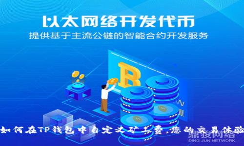 如何在TP钱包中自定义矿工费，您的交易体验