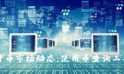 实时了解虚拟货币市场动态：使用币查询工具把握投资良机
