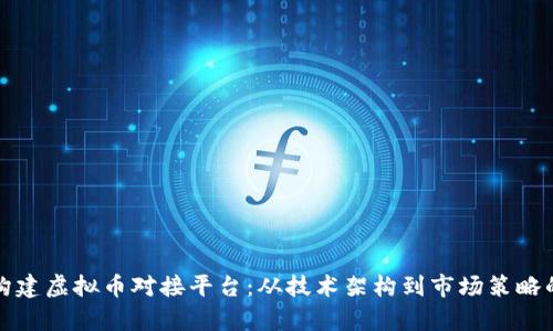 如何高效构建虚拟币对接平台：从技术架构到市场策略的全面解析