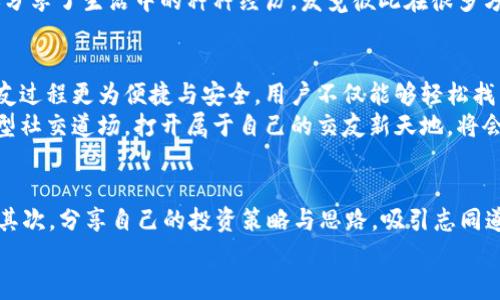   在虚拟币世界中的交友探索：如何通过区块链建立真实的连接与互动 / 
 guanjianci 虚拟币, 区块链, 交友, 加密货币 /guanjianci 

引言：数字时代的交友新模式
随着数字货币的飞速发展，越来越多的人走进了虚拟币的世界。在这个新兴领域，不仅仅是投资和交易，交友也逐渐成为不可忽视的一个重要方面。
虚拟币的持有者和爱好者们上线后，常常会寻找与自己志同道合的朋友。在这里，区块链技术不仅仅是一种交易工具，更是一种建立联系的方式。在这个数字化的社交环境中，友谊的建立与传统的方式截然不同。

虚拟币交友的魅力所在
首先，虚拟币社区通常聚集了大量对技术充满热情、具有创新精神的人。这些人有着共同的兴趣，愿意分享彼此的经验和观点，交友的基础因此更为坚实。
其次，通过对特定加密货币的共同兴趣，用户可以在平台上发起讨论、进行知识分享，从而推动社交互动。这种基于兴趣的社交方式，往往能够吸引那些渴望深入了解虚拟币世界的人。
最后，沉浸在虚拟币的社交活动中，可以使用户在获取信息的同时，结交志同道合的朋友。无论是通过线上论坛、社交媒体还是线下活动，人与人之间的互动都为交友提供了丰富的土壤。

选择适合的交友平台
在寻找虚拟币相关的社交平台时，用户有许多选择。Telegram、Discord、Reddit等社交工具都成为了加密货币群体的聚集地。用户可以加入与某个特定币种相关的群组，与其他成员交换意见、分享见解。
此外，一些专为虚拟币用户设计的交友应用程序如“CoinPals”或“CryptoFriend”，也在市场上逐渐受到关注。在这些平台上，用户可以更简单地找到志趣相投的朋友，甚至可能找到未来的合作伙伴。

区块链技术的支持与安全性
区块链技术作为虚拟币的底层支撑，提供了一种全新的透明和安全机制。这不仅让用户在进行交易时能确保资金的安全，也为交友过程增加了保障。
通过区块链的身份验证机制，用户可以保证彼此身份的真实性，减少了虚假信息的传播。打造真实社交圈的同时，确保了交友过程的安全性，不再因为个人隐私泄露而担忧。

建立真诚的人际关系
在虚拟币社区中，诚实与信任是对交友的基本要求。用户可以通过分享自己的投资经历、成功与失败的故事，逐步建立信任感。
此外，参与线上线下的活动，如黑客松、技术研讨会等，也是增进友谊的有效途径。在这些活动中，用户不仅能与他人交流技术问题，更能通过共同的经历，拉近彼此距离，真正建立起深厚的友谊。

面临的挑战与应对策略
尽管虚拟币交友有诸多优势，但也存在一些挑战。例如，由于虚拟币市场的波动性，许多用户在交易时可能因压力而情绪不稳定，这可能会影响到社交互动的质量。
在这种情况下，建议用户保持冷静，理性看待市场变化，避免因情绪而影响人际关系。同时，与志同道合的朋友们交流，分享彼此的心态和应对策略，以便共同度过难关。

结论：交友在虚拟币世界中的重要性
虚拟币交友不仅仅是为了建立新的人际关系，更是推动整个区块链行业发展的重要动力。通过建立真实的联系，用户能够共同探索新技术，分享投资经验，实现双赢。
在这个充满潜力的领域，积极主动地寻找能与自己志趣相投的朋友，不仅能够拓展社交圈，还能在充满变革的数字货币市场中找到支撑自己的力量。

一些亲身经历与体会
在我自己进入虚拟币世界的最初阶段，我也曾经历过孤独和困惑。通过加入一个与我的兴趣相符的Telegram群组，我渐渐认识了一些志同道合的朋友。我们分享彼此的见解，讨论市场动态，逐渐建立了深厚的友谊。
有一次，我们在一个区块链技术会议上见面，面对面交流一切感觉都更加真实。我们不仅探讨了技术问题，还分享了生活中的种种经历，发觉彼此在很多方面都非常相似。那一刻，我意识到，虚拟币世界中交友的真正魅力在于，所有人因为共同的兴趣，走到了一起。

展望未来的虚拟币交友
随着虚拟币市场的不断成熟，未来我们将看到更多社交平台的出现。这些平台将提供更加丰富的功能，使交友过程更为便捷与安全。用户不仅能够轻松找到朋友，还能通过多样化的互动体验，丰富他们的社交生活。
总的来说，虚拟币交友正日渐成为人们获取信息和建立联系的重要方法。面对数字时代的挑战，适应这一新型社交道场，打开属于自己的交友新天地，将会是许多加密货币用户的真实体验。

如何提升虚拟币交友的体验
提升虚拟币交友的体验，可以考虑以下几点：首先，要主动参与社群活动，积极交流，这样能够快速建立联系；其次，分享自己的投资策略与思路，吸引志同道合的朋友；最后，定期组织线下聚会，加深线上联系带来的印象，使交情更加深厚。
总之，掌握这些技巧，不仅能够令交友更加顺利，也能让你在虚拟币的世界中游刃有余。