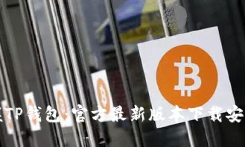 轻松掌握TP钱包：官方最新版本下载安装全指南