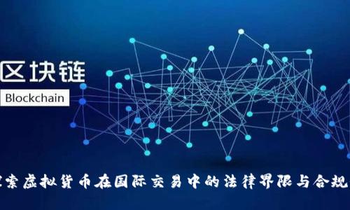 探索虚拟货币在国际交易中的法律界限与合规性