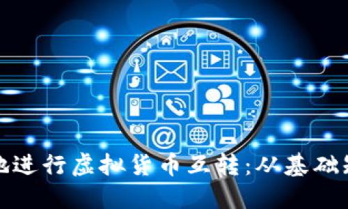 如何安全高效地进行虚拟货币互转：从基础知识到实用技巧