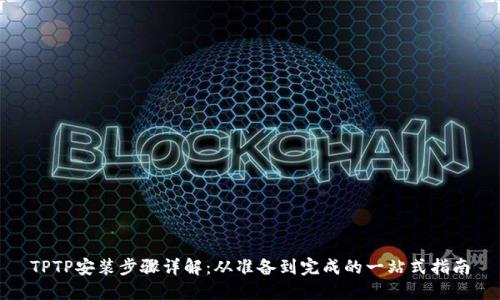 TPTP安装步骤详解：从准备到完成的一站式指南