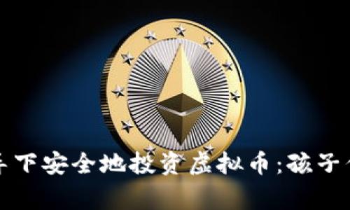 如何在家长的引导下安全地投资虚拟币：孩子们的理财入门指南