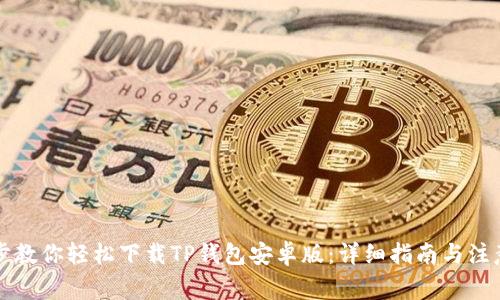 一步步教你轻松下载TP钱包安卓版：详细指南与注意事项