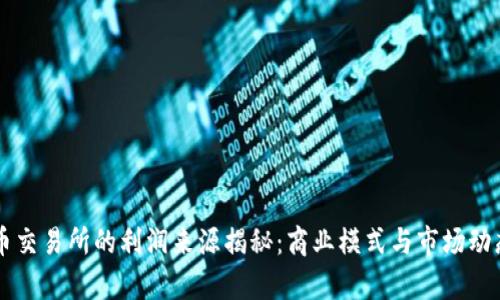 虚拟币交易所的利润来源揭秘：商业模式与市场动态分析
