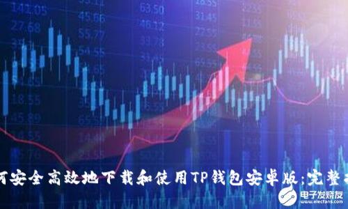 如何安全高效地下载和使用TP钱包安卓版：完整指南