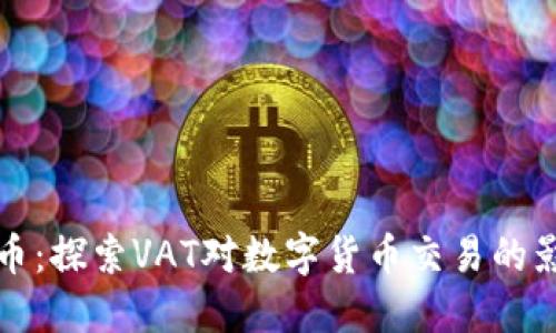 解密虚拟币：探索VAT对数字货币交易的影响与应对