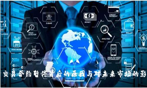 虚拟币交易合约暂停背后的原因与对未来市场的影响分析