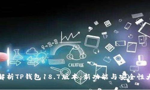 全面解析TP钱包18.7版本：新功能与安全性大升级