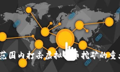 2022年全球范围内打击虚拟货币挖矿的重大政策与影响