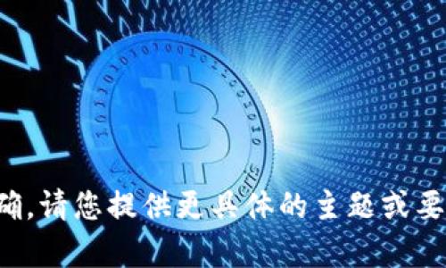 抱歉，您提供的信息不够明确。请您提供更具体的主题或要求，我将为您撰写相关内容。