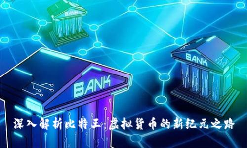 深入解析比特王：虚拟货币的新纪元之路