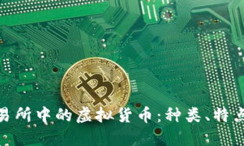 探索火币交易所中的虚拟货币：种类、特点与投资策略