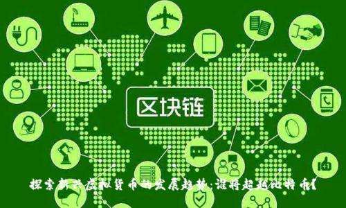 探索新兴虚拟货币的发展趋势：谁将超越比特币？
