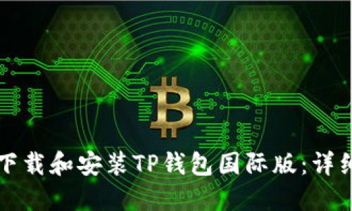 如何快速下载和安装TP钱包国际版：详细步骤指南
