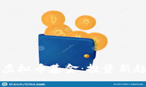 深入了解货币虚拟币基金：投资新趋势与风险管理