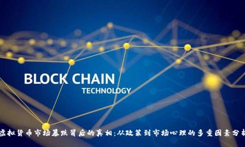 虚拟货币市场暴跌背后的真相：从政策到市场心理的多重因素分析