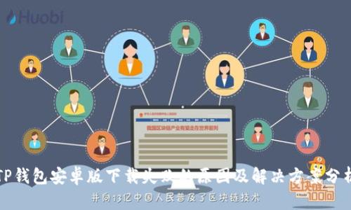 TP钱包安卓版下载失败的原因及解决方案分析