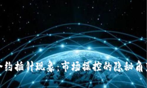 揭秘虚拟币合约插针现象：市场操控的隐秘角落及应对策略