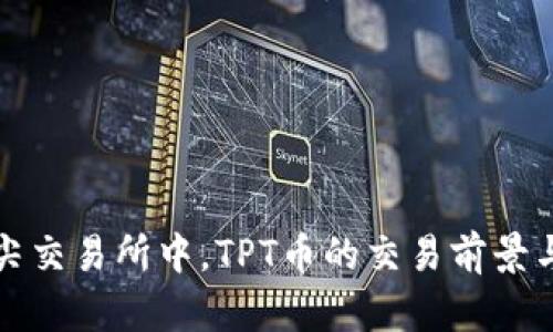 在全球顶尖交易所中，TPT币的交易前景与市场分析