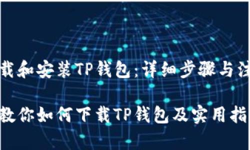 如何下载和安装TP钱包：详细步骤与注意事项

一步步教你如何下载TP钱包及实用指南
